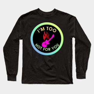 I'm Too Hot for You Long Sleeve T-Shirt